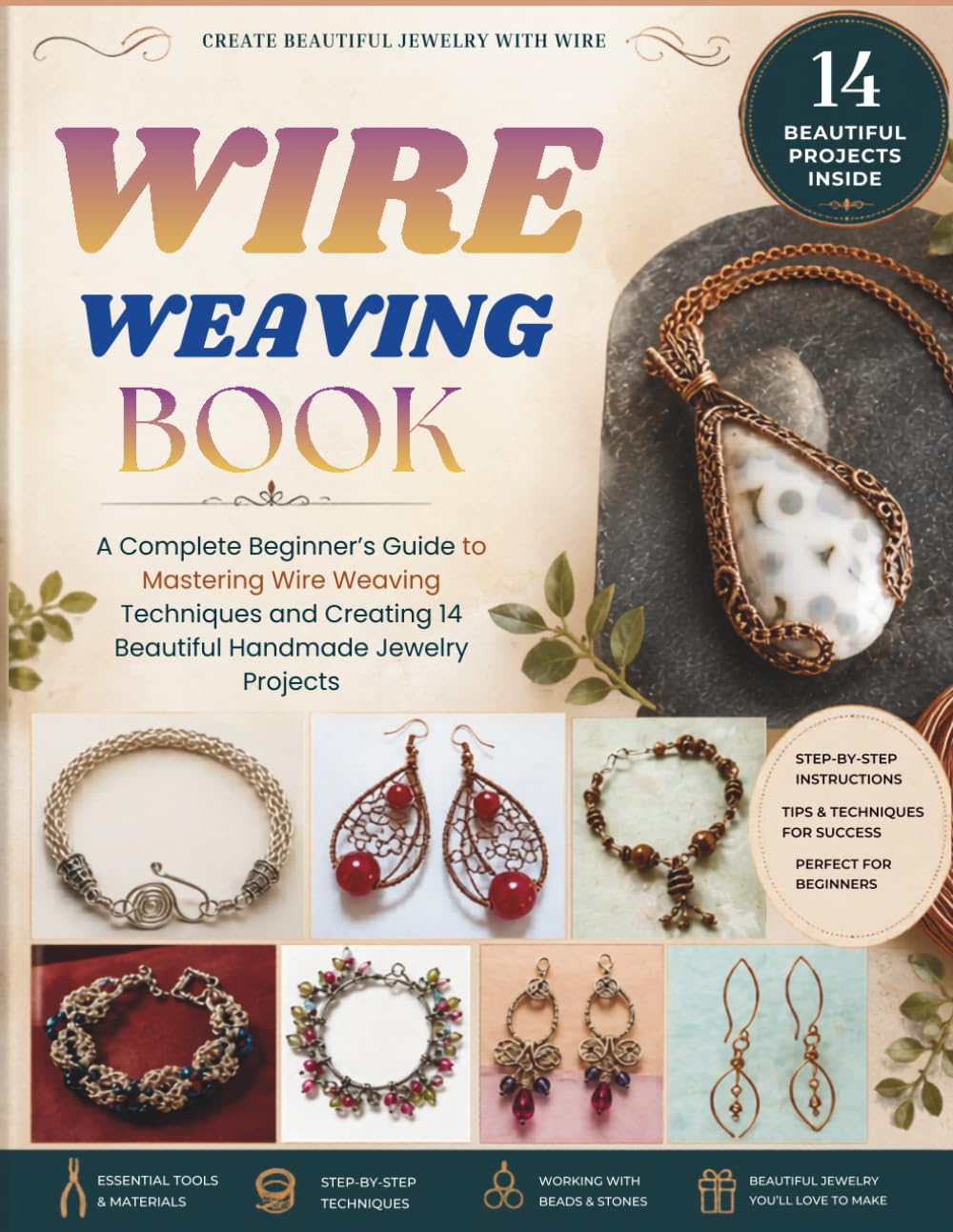 Wire Weaving Book: A Complete Beginner’s Guide to Mastering Wire Weaving Techniques and Creating 14 Beautiful Handmade Jewelry Projects