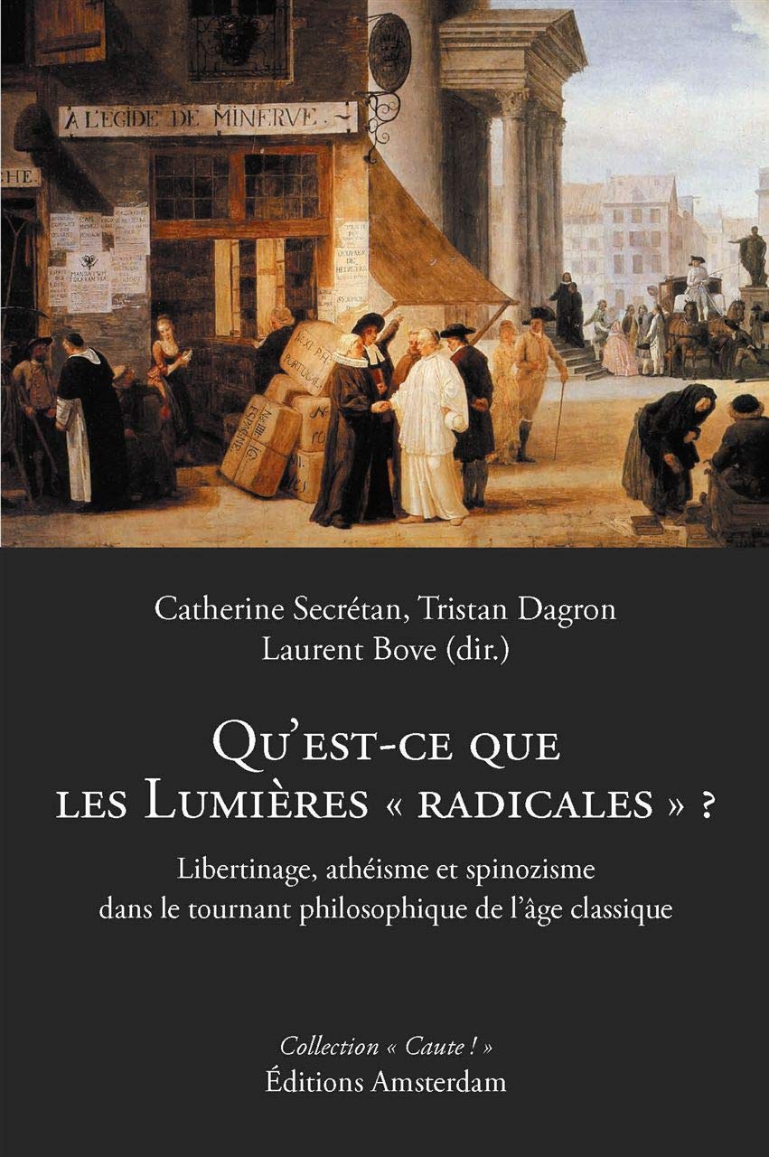 Qu'est-ce que les Lumières "radicales" ?: Libertinage, athéisme et spinozisme dans le tournant philosophique de l'âge classique