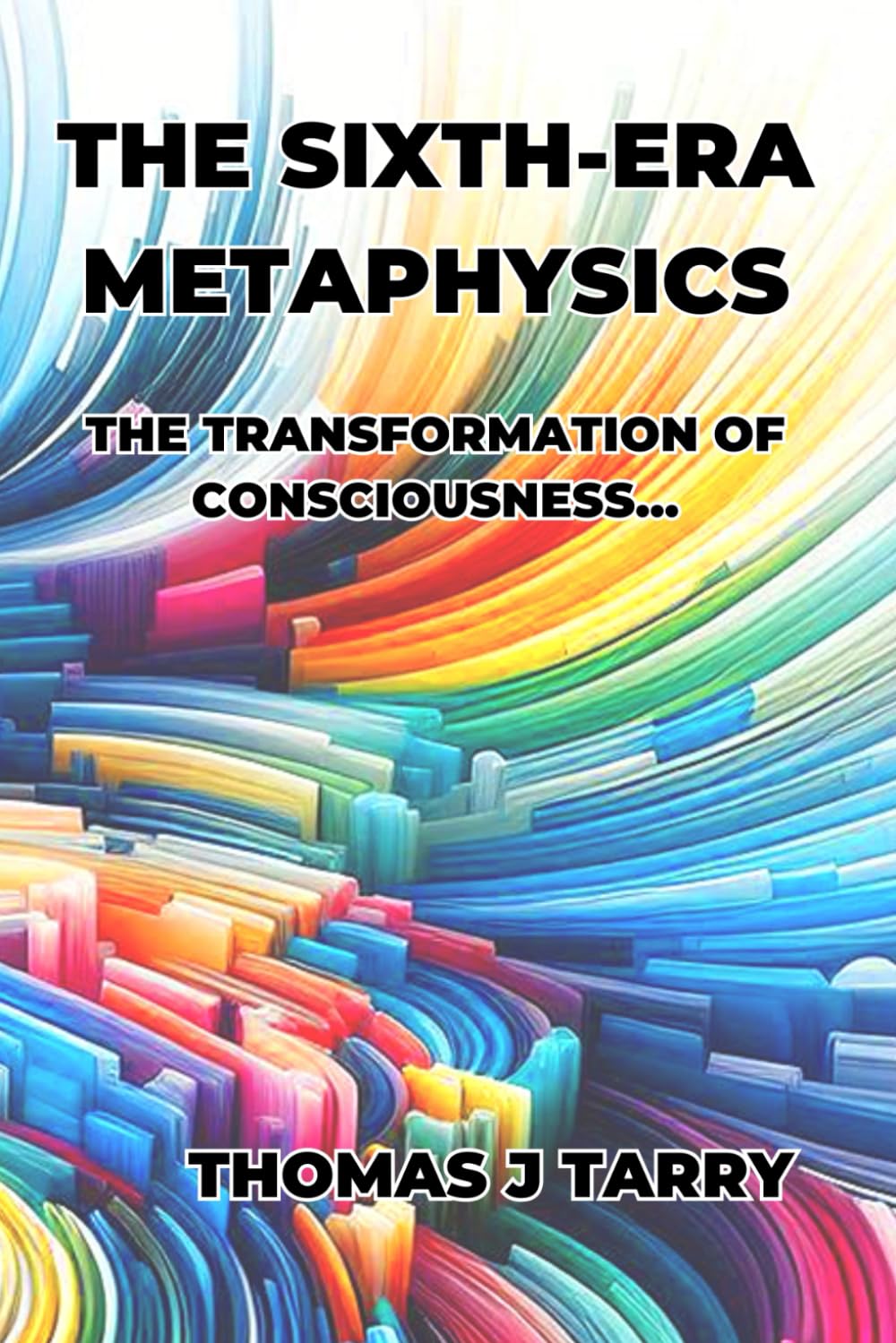 The Sixth Era Metaphysics Book I: The Transformation of Consciousness