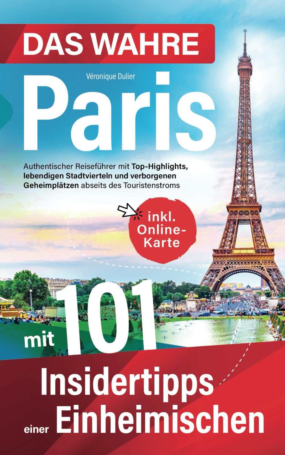 Das wahre Paris mit 101 Insidertipps einer Einheimischen - Authentischer Reiseführer mit Top-Highlights, lebendigen Stadtvierteln und verborgenen Geheimplätzen abseits des Touristenstroms