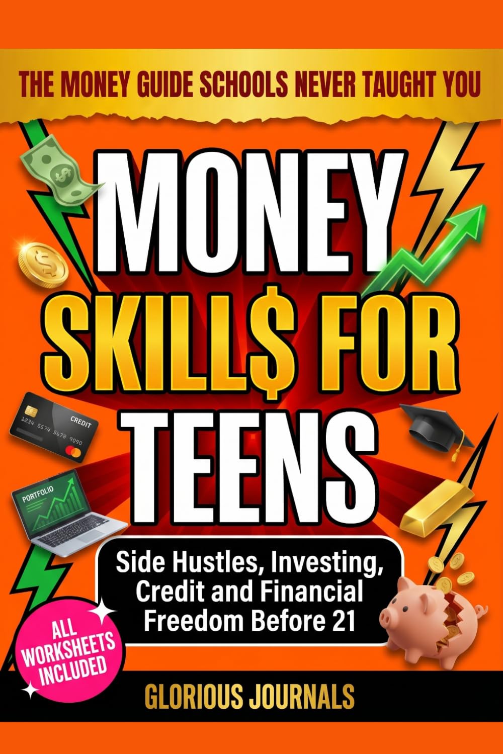 Money Skills for Teens: The Complete Guide to Earning, Budgeting, Investing, and Building Wealth: Master Side Hustles, Credit, Investing, and Financial Independence Before You Turn 21