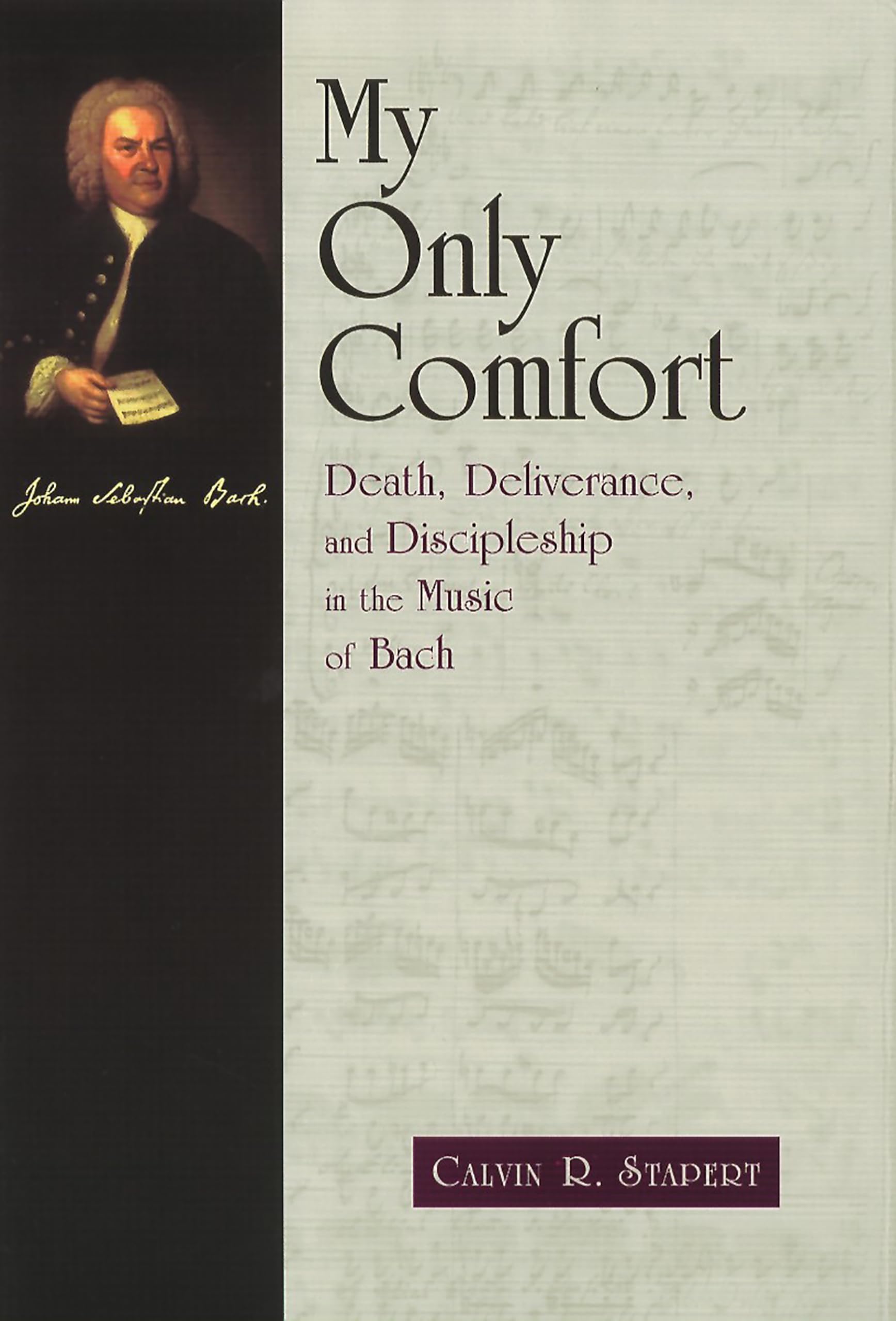 My Only Comfort: Death, Deliverance, and Discipleship in the Music of Bach (Calvin Institute of Christian Worship Liturgical Studies Series)