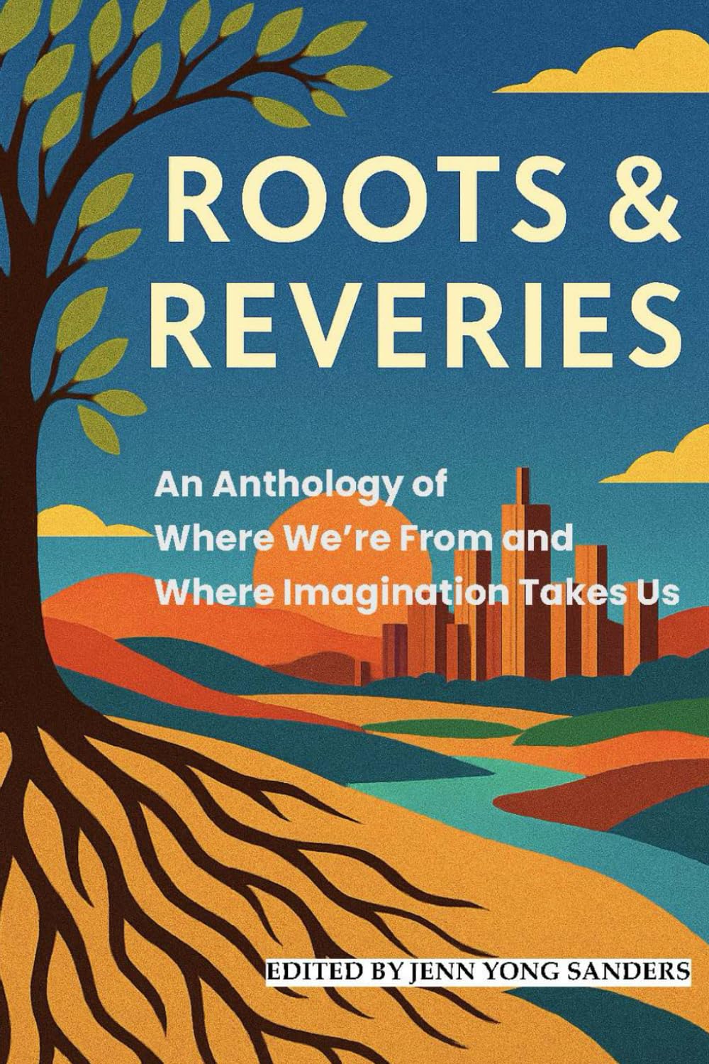Roots & Reveries: An Anthology of Where We're From and Where Imagination Takes Us