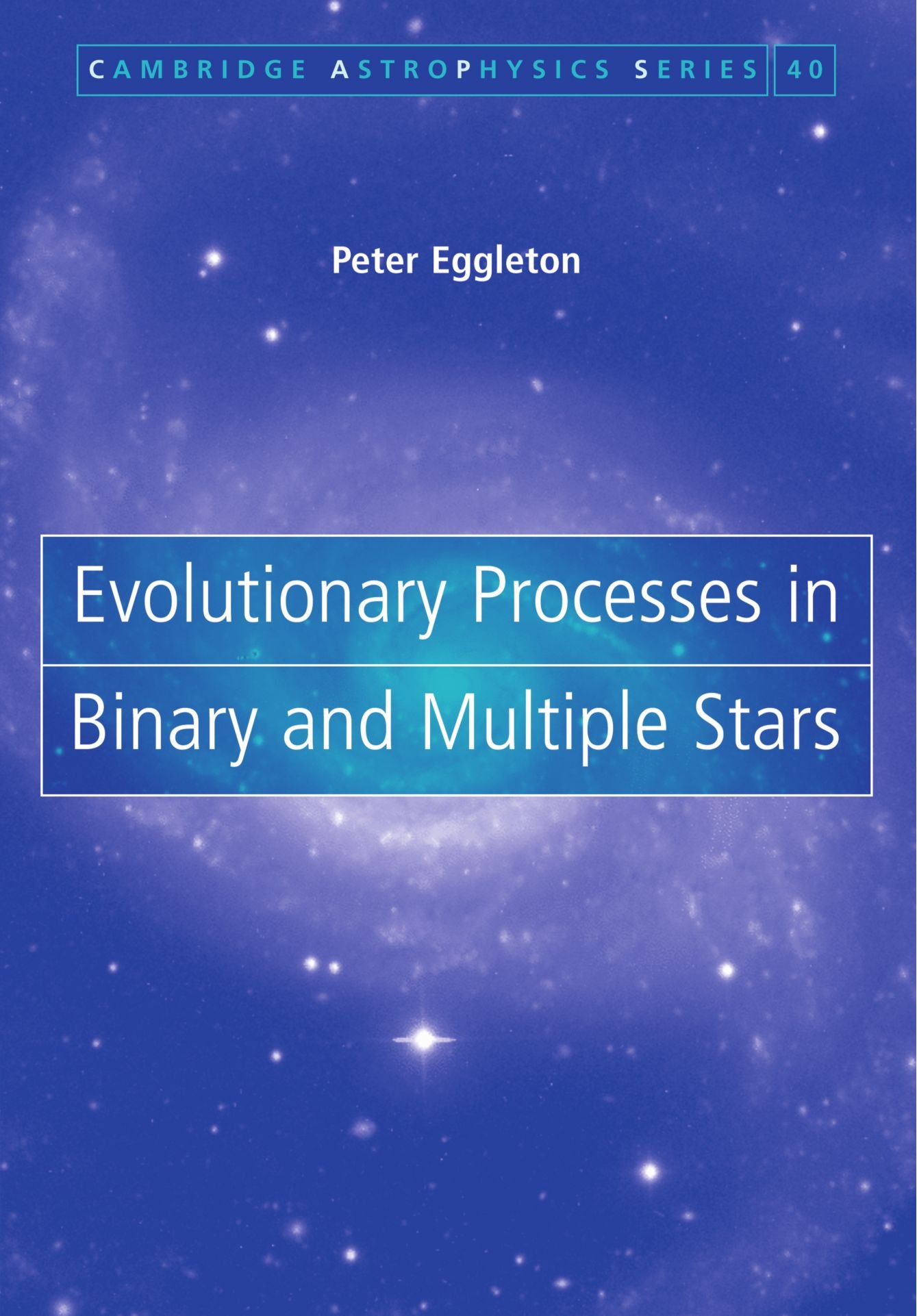 Evolutionary Processes in Binary and Multiple Stars: 40 (Cambridge Astrophysics, Series Number 40)