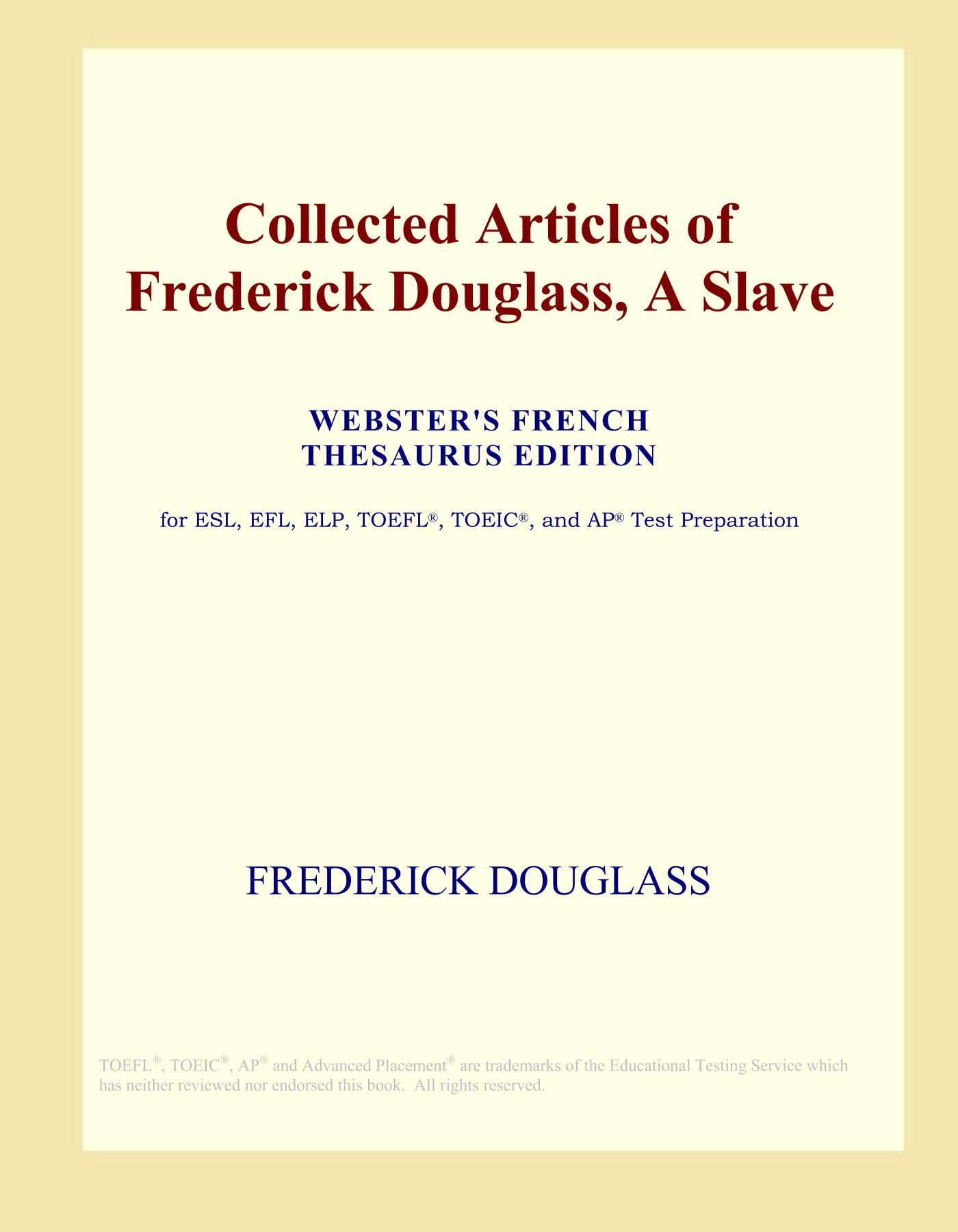 Collected Articles of Frederick Douglass, A Slave (Webster's French Thesaurus Edition)