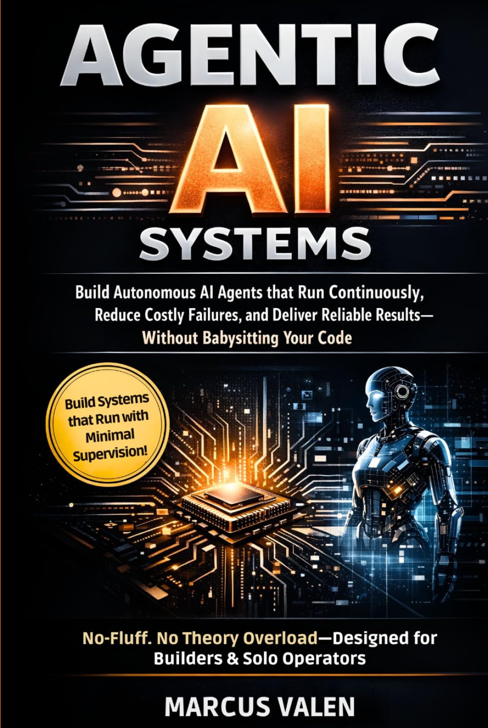 Agentic AI Systems: Build Autonomous AI Agents that Run Continuously, Reduce Costly Failures, and Deliver Reliable Results—Without Babysitting Your Code (The Agentic AI Systems Series)