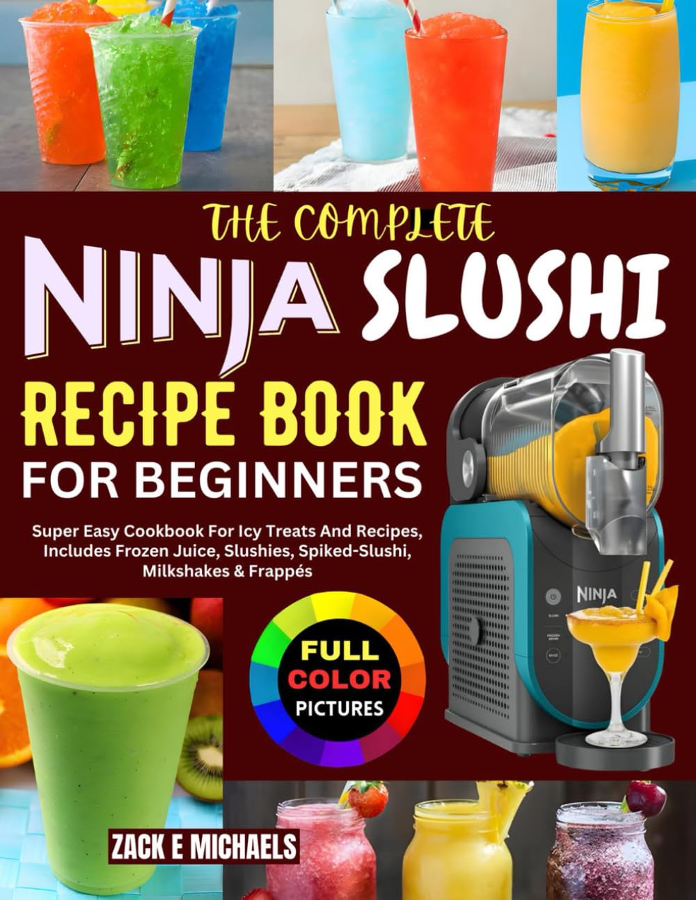 The Complete Ninja Slushi Recipe Book for Beginners: Super Easy Cookbook For Icy Treats And Recipes, Includes Frozen Juice, Slushies, Spiked-Slushi, Milkshakes & Frappés