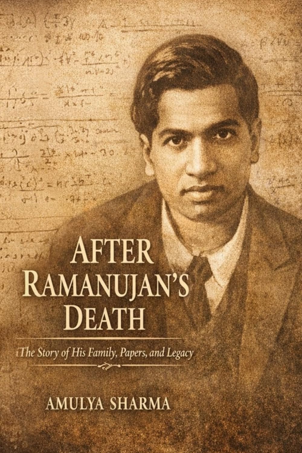 After Ramanujan’s Death: The Story of His Family, Papers, and Legacy