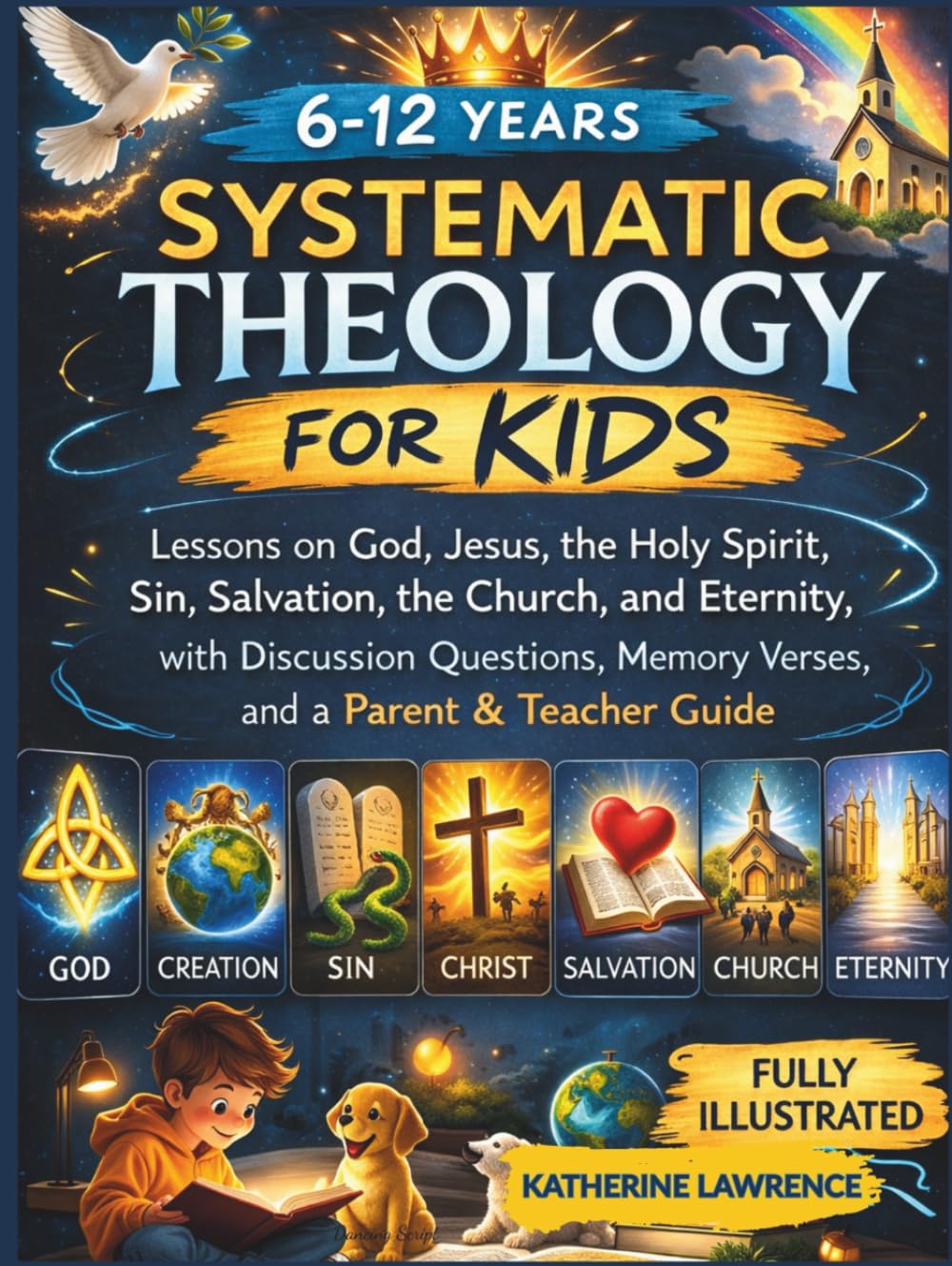 Systematic Theology for Kids: Lessons on God, Jesus, the Holy Spirit, Sin, Salvation, the Church, and Eternity, with Discussion Questions, Memory Verses, and a Parent & Teacher Guide