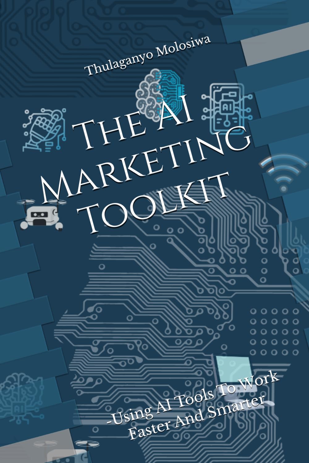 The AI Marketing Toolkit: -Using AI Tools To Work Faster And Smarter (The Practical Marketing Series)