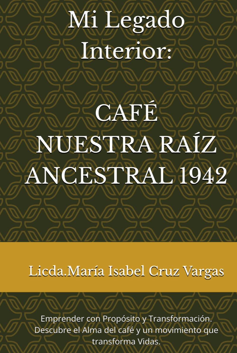 Mi Legado Interior: CAFÉ NUESTRA RAÍZ ANCESTRAL 1942: Emprender con Propósito y Transformación