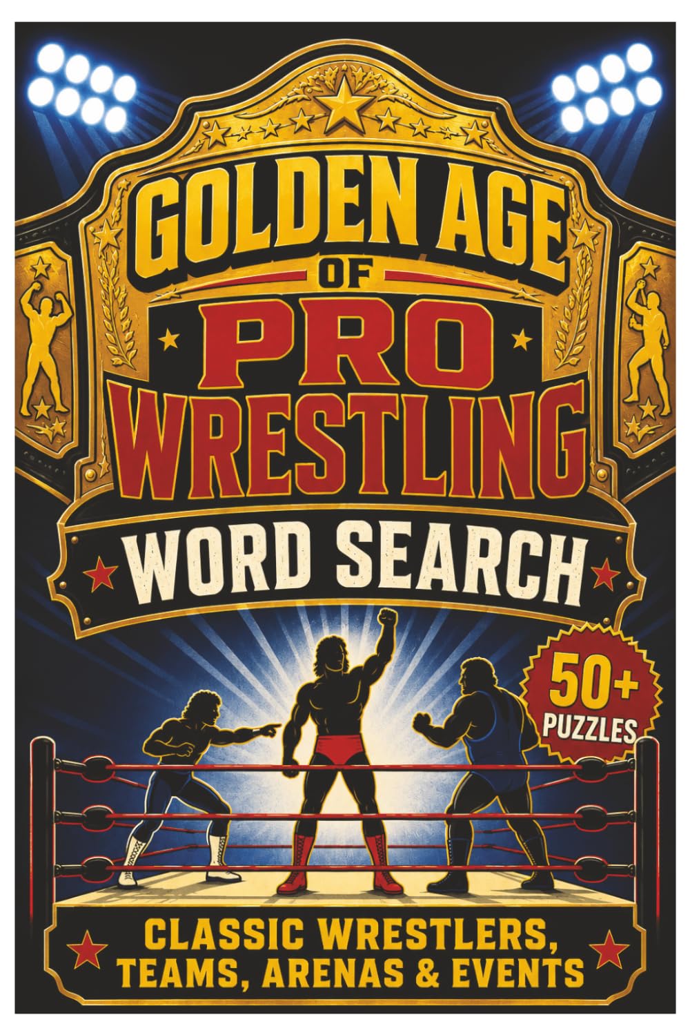 Golden Age of Pro Wrestling Word Search: 50+ Puzzles Celebrating Classic Wrestlers, Tag Teams, Arenas, Events & Finishing Moves