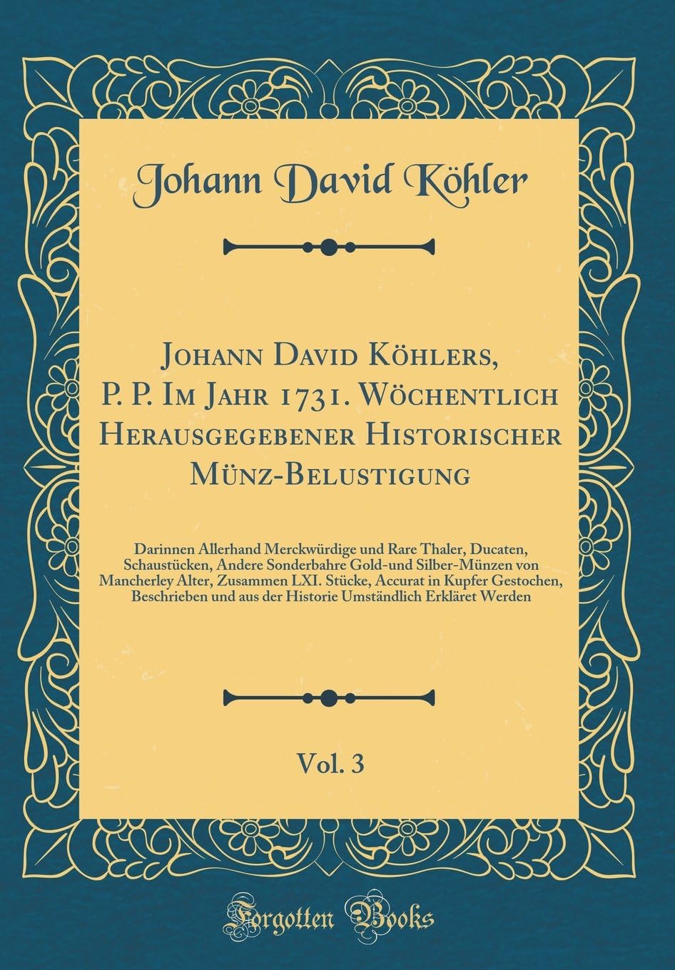 Johann David Köhlers, P. P. Im Jahr 1731. Wöchentlich Herausgegebener Historischer Münz-Belustigung, Vol. 3: Darinnen Allerhand Merckwürdige und Rare ... Mancherley Alter, Zusammen L (German Edition)
