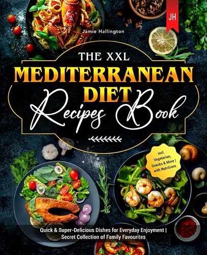 The XXL Mediterranean Diet Recipes Book: Quick &amp; Super-Delicious Dishes for Everyday Enjoyment | Secret Collection of Family Favourites | incl. Vegetarian, Snacks &amp; More | with Nutritions