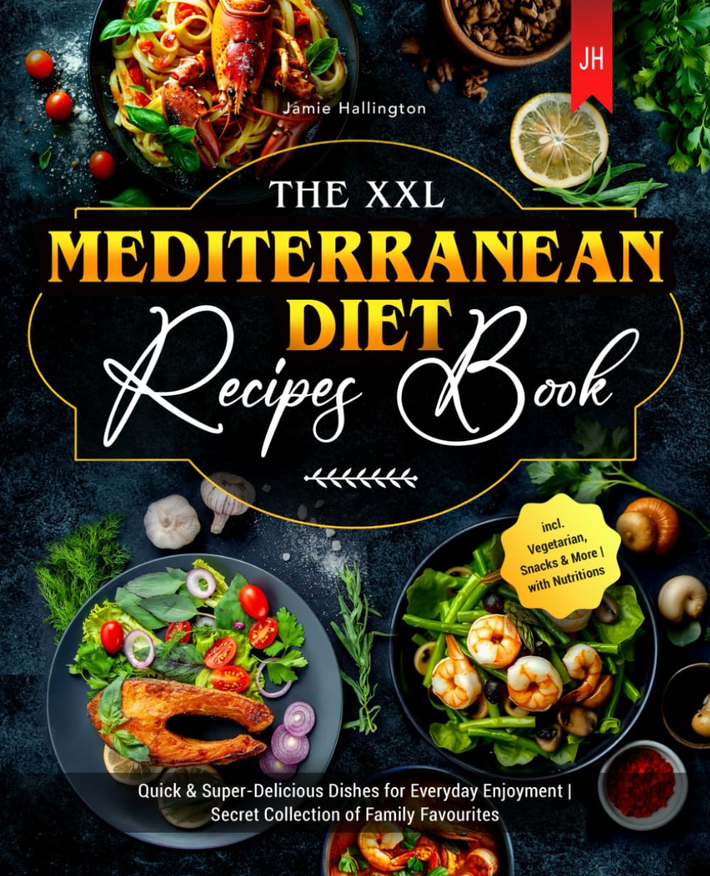The XXL Mediterranean Diet Recipes Book: Quick & Super-Delicious Dishes for Everyday Enjoyment | Secret Collection of Family Favourites | incl. Vegetarian, Snacks & More | with Nutritions