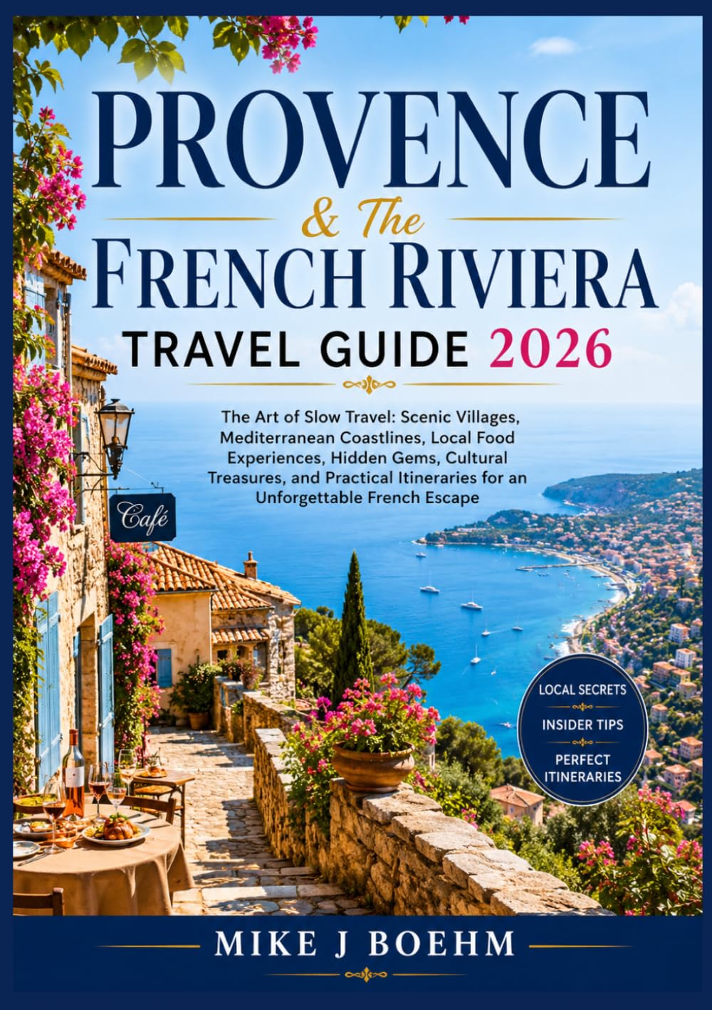 Provence & The French Riviera Travel Guide 2026: The Art of Slow Travel: Scenic Villages, Mediterranean Coastlines, Local Food Experiences, Hidden ... for an Unforgettable French Escape
