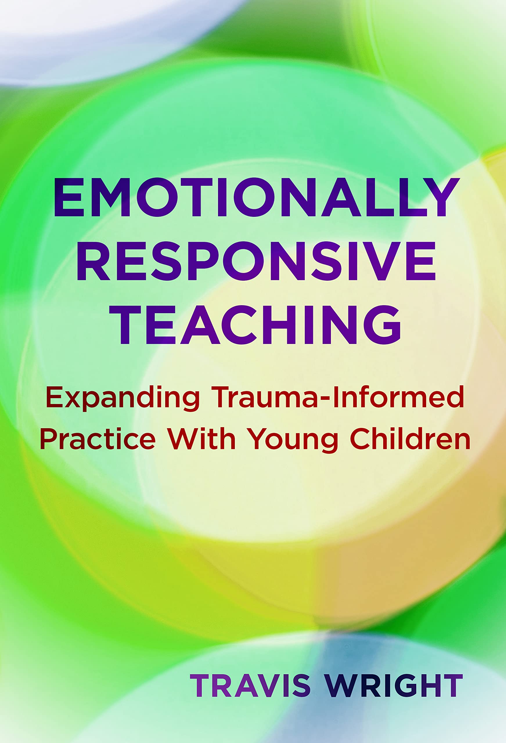 Emotionally Responsive Teaching: Expanding Trauma-Informed Practice With Young Children (Early Childhood Education Series)