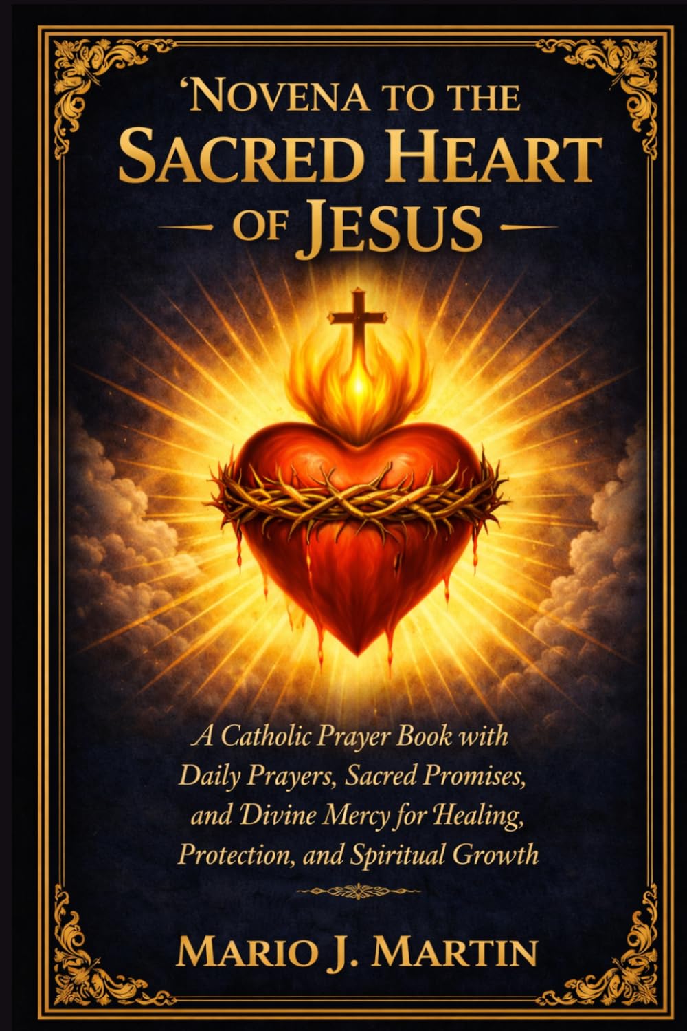NOVENA TO THE SACRED HEART OF JESUS: A Catholic Prayer Book with Daily Prayers, Sacred Promises, and Divine Mercy for Healing, Protection, and Spiritual Growth.