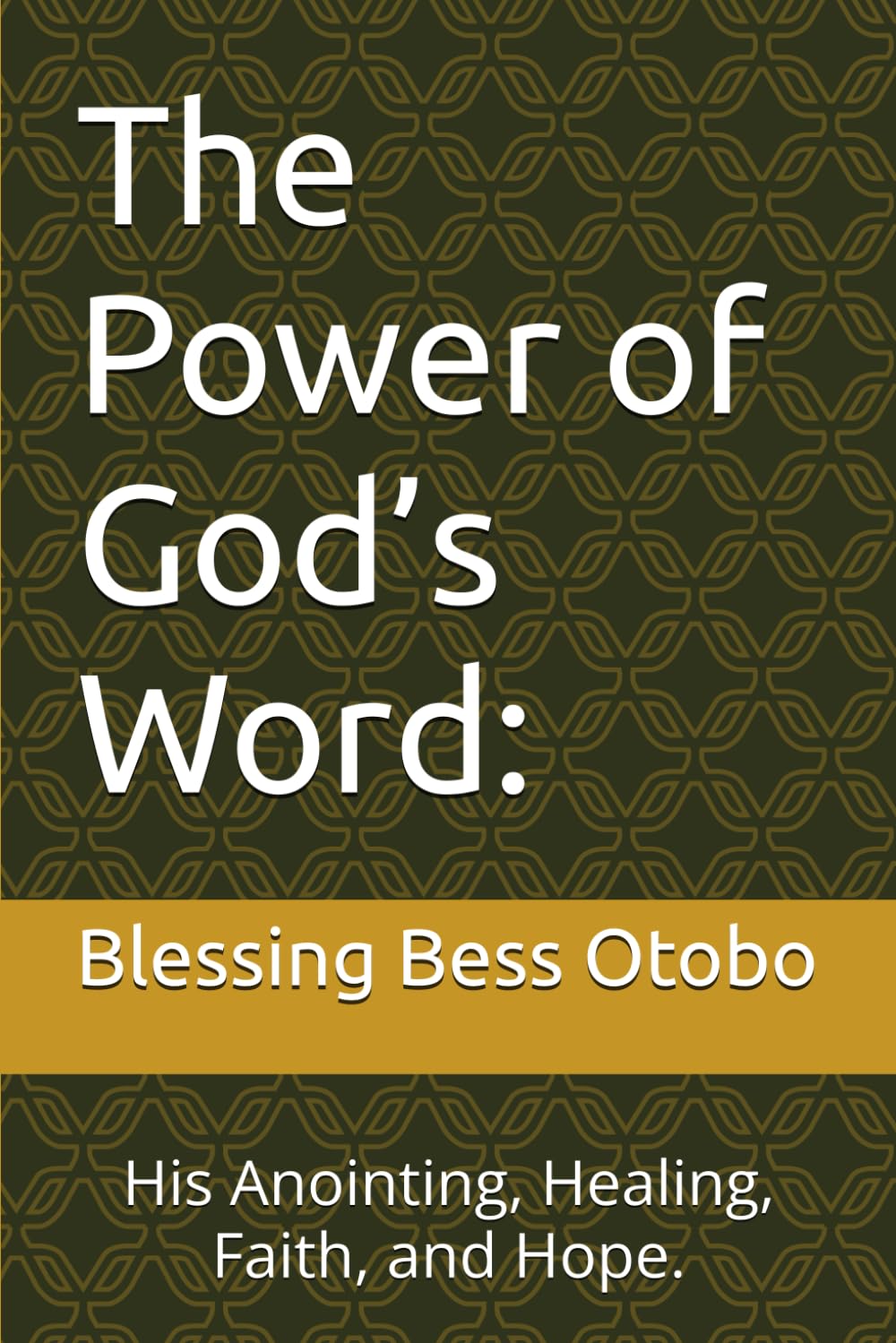 The Power of God’s Word.: His Anointing, Healing, Faith, and Hope.