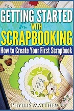 Getting Started with Scrapbooking: How to Create Your First Scrapbook