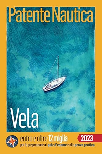 Patente Nautica entro e oltre 12 miglia - Vela: per la preparazione ai quiz d'esame e alla prova pratica