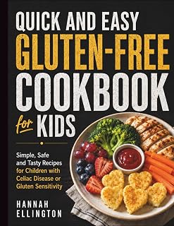 Quick and Easy Gluten-Free Cookbook for Kids: Simple, Safe and Tasty Recipes for Children with Celiac Disease or Gluten Sensitivity