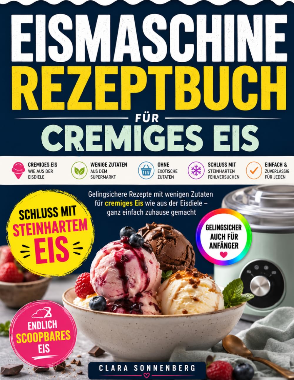 Eismaschine Rezeptbuch für cremiges Eis: Schluss mit steinhartem oder wässrigem Eis – gelingsichere Rezepte mit wenigen Zutaten für cremiges Eis wie aus der Eisdiele, ganz einfach zuhause gemacht