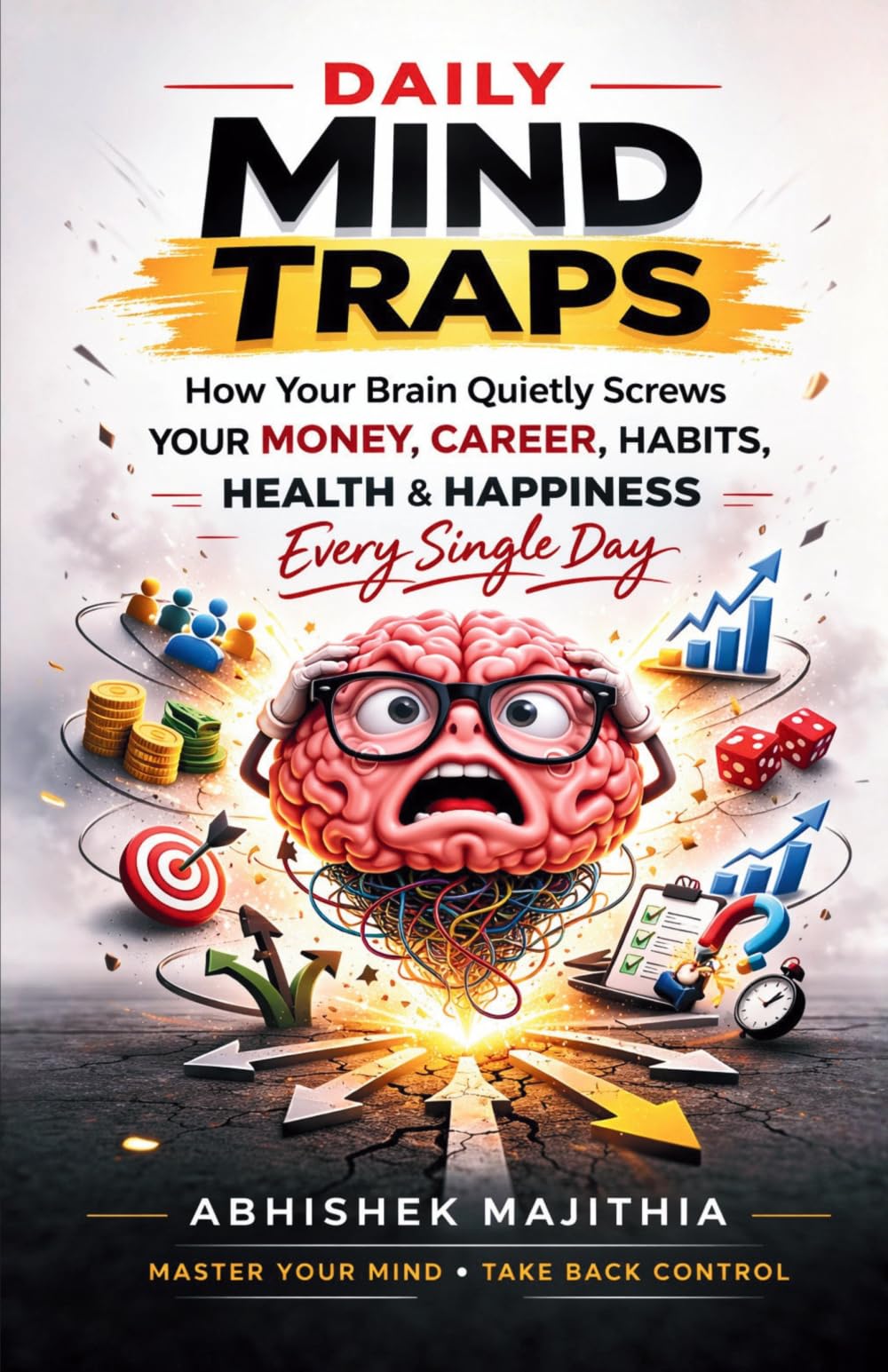 Daily Mind Traps: How your Brain Quietly Sabotages Your Money, Career, Habits, Health & Happiness Every Single Day