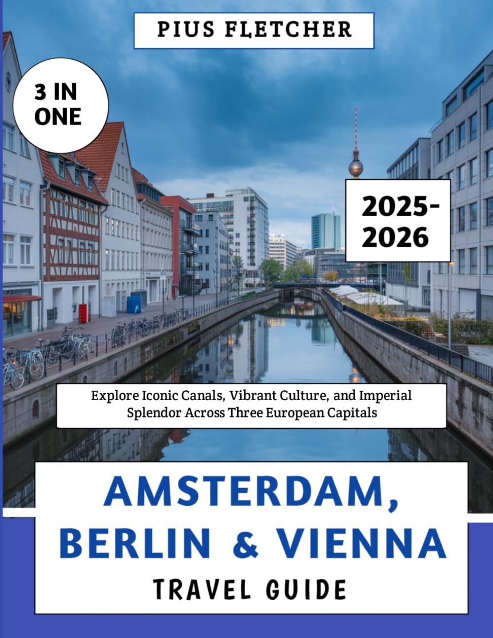 Amsterdam, Berlin & Vienna Travel Guide 2025-2026: Explore Iconic Canals, Vibrant Culture, and Imperial Splendor Across Three European Capitals