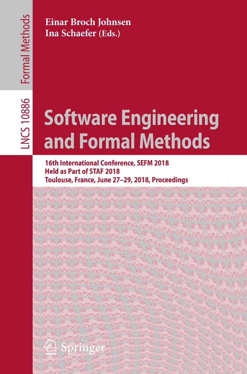 Software Engineering and Formal Methods: 16th International Conference, SEFM 2018, Held as Part of STAF 2018, Toulouse, France, June 27–29, 2018, ... Computer Science and General Issues)