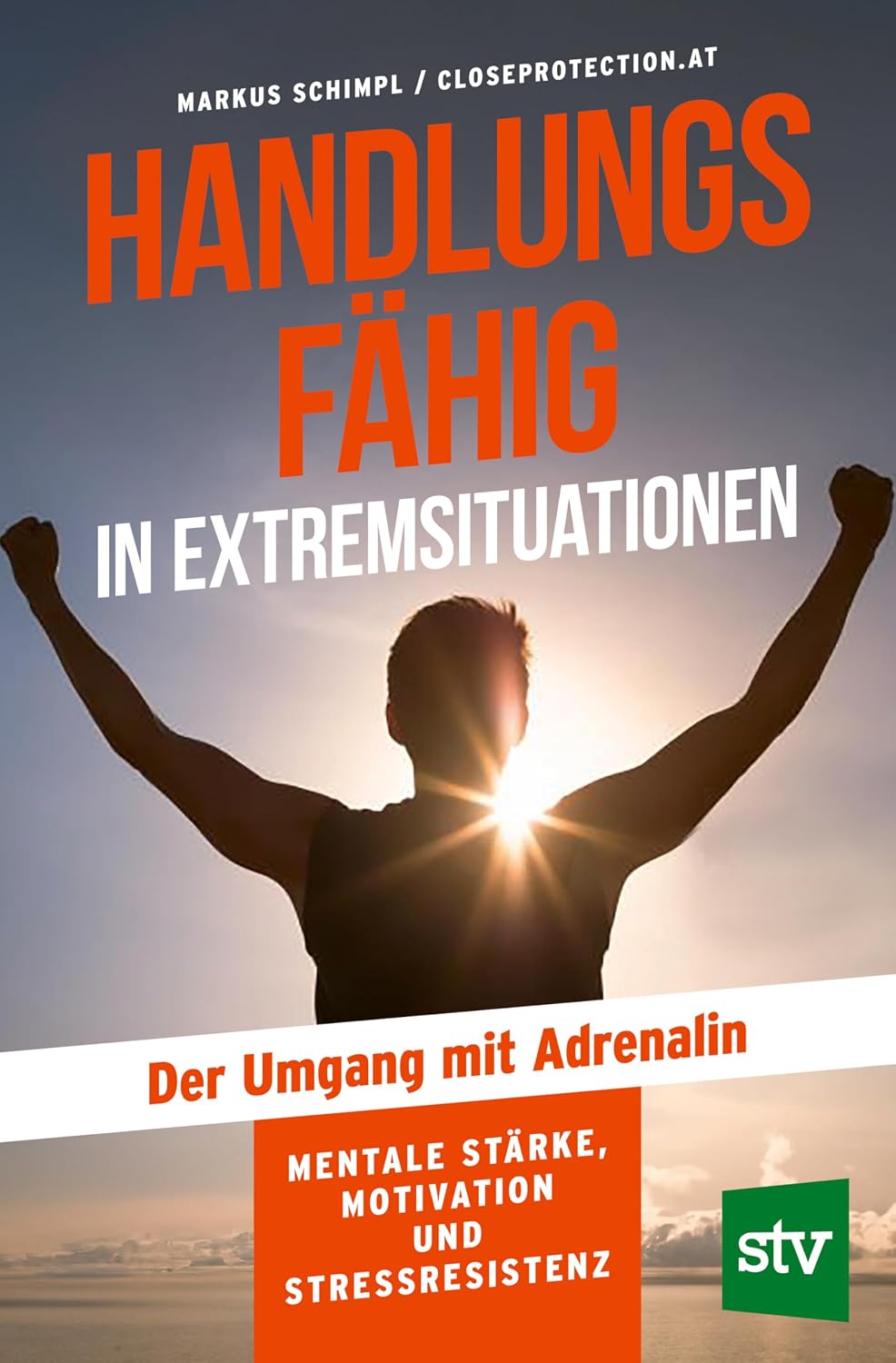 Handlungsfähig in Extremsituationen: Der Umgang mit Adrenalin; Mentale Stärke, Motivation und Stressresistenz (German Edition)