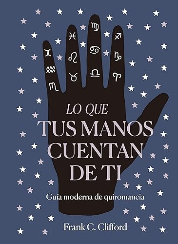 Lo que tus manos cuentan de ti: Guía moderna de quiromancia (PRACTICA)