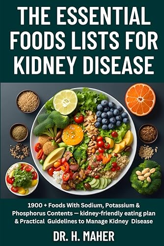 The Essential Foods Lists For Kidney Disease: 1900 + Foods With Sodium, Potassium &amp; Phosphorus Contents — kidney-friendly eating plan &amp; Practical Guidelines to Manage Kidney Disease