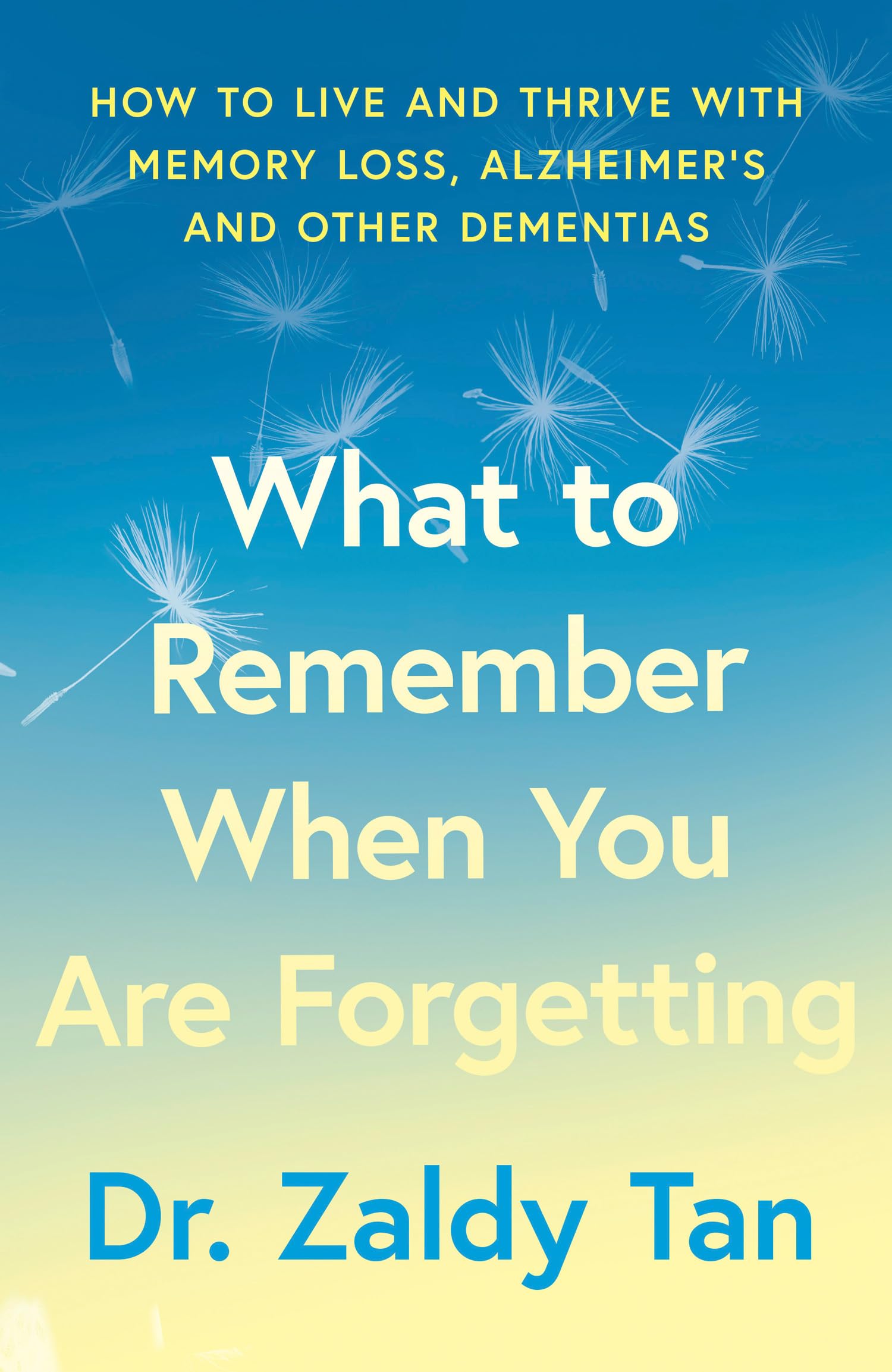 What to Remember When You Are Forgetting: How to live and thrive with memory loss, Alzheimer’s and other dementias