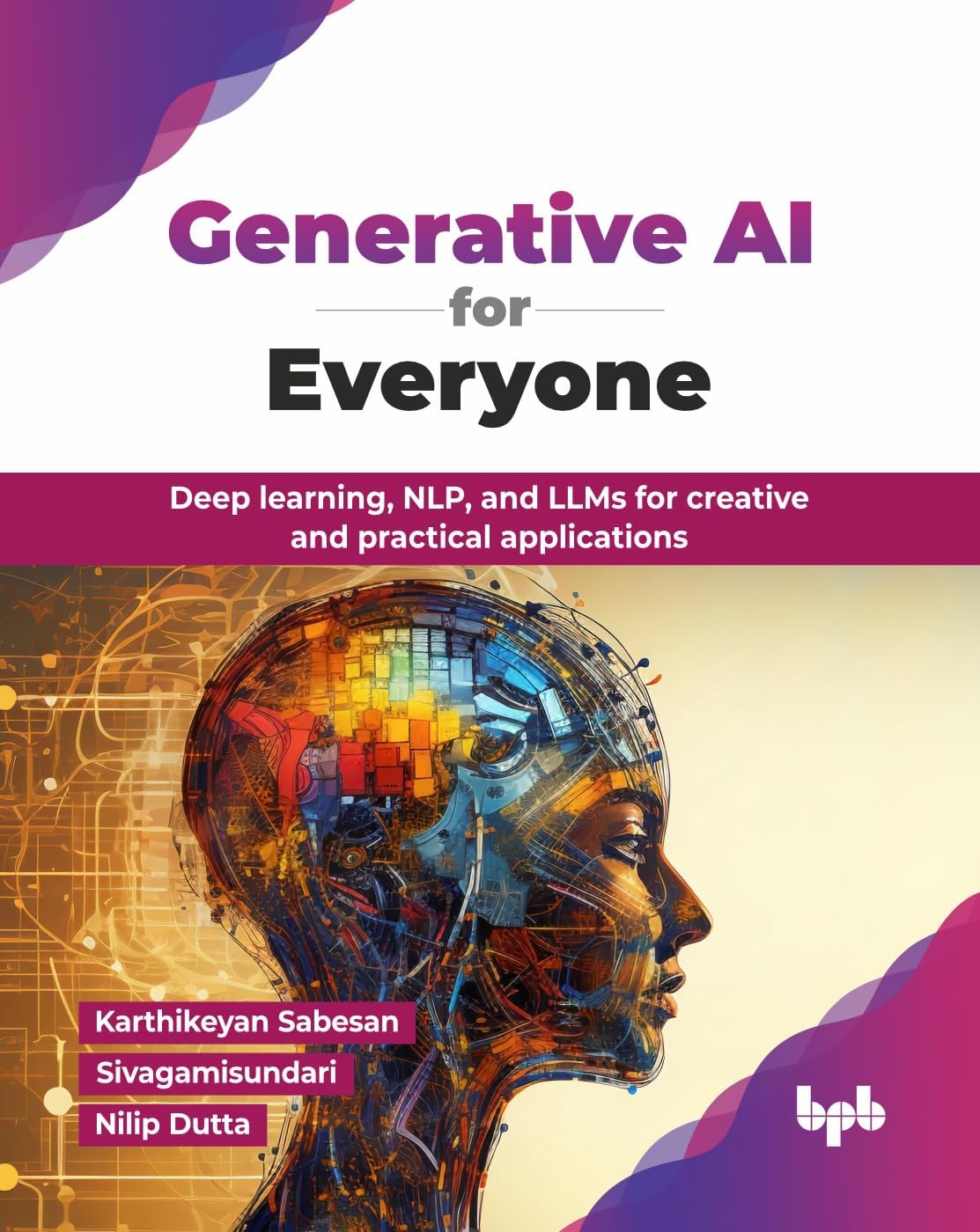 Generative AI for Everyone: Deep learning, NLP, and LLMs for creative and practical applications (English Edition)