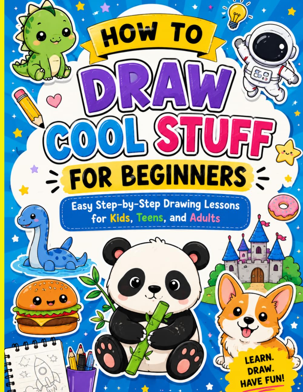 How to Draw Cool Stuff for Beginners: Easy Step-by-Step Drawing Lessons for Kids, Teens, and Adults