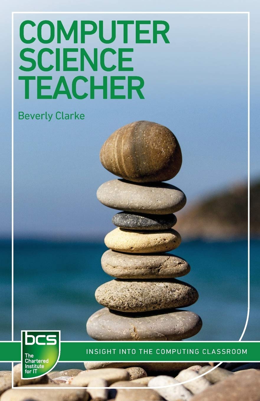 Computer Science Teacher: Insight into the computing classroom (BCS Guides to IT Roles)