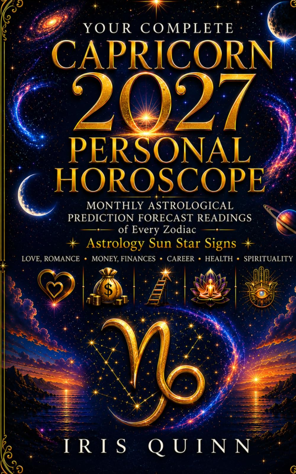 Your Complete Capricorn 2027 Personal Horoscope: Monthly Astrological Prediction Forecast Readings of Every Zodiac Astrology Sun Star Signs — Love, ... Health, Spirituality (Cosmic Rebirth 2027)