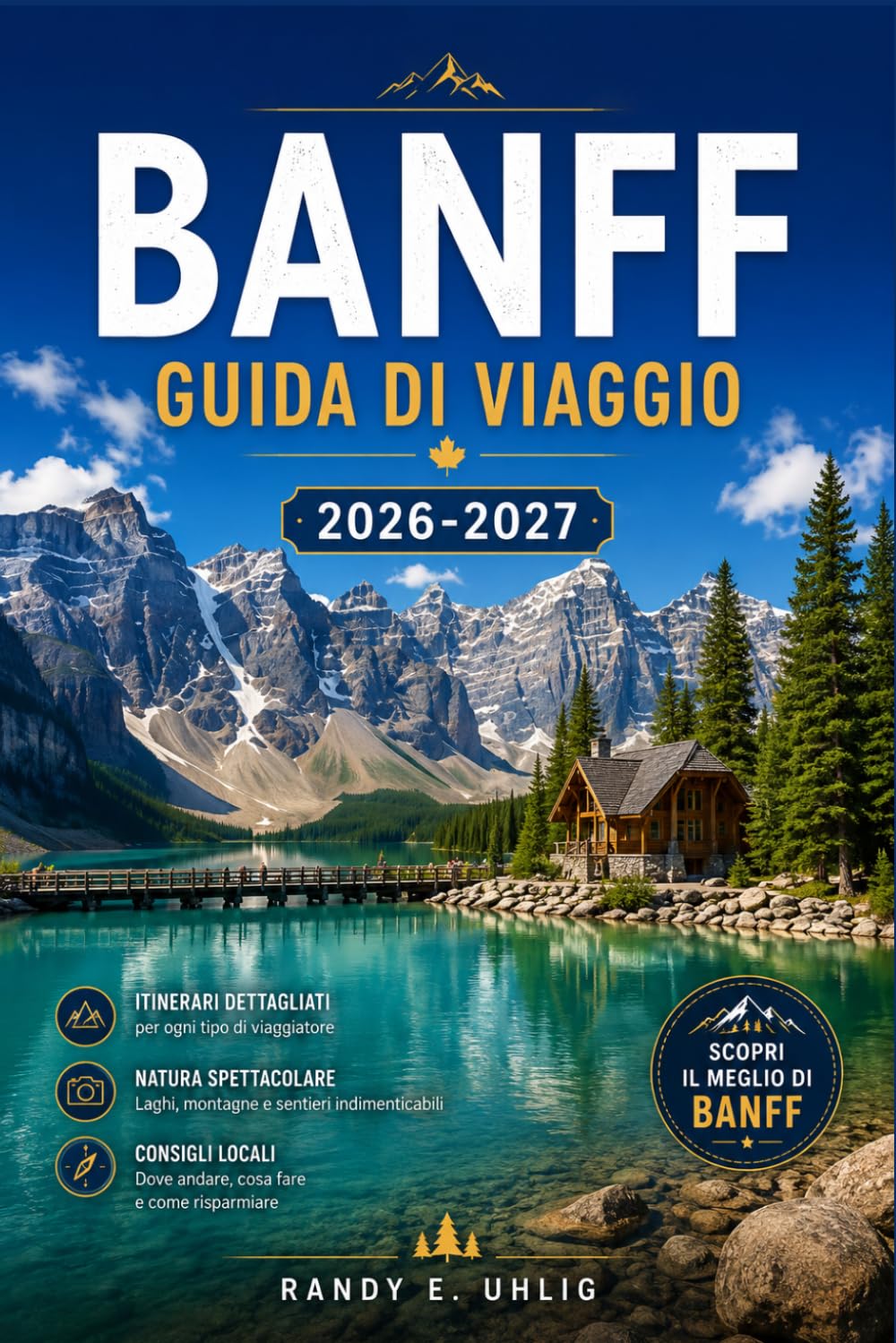 BANFF GUIDA DI VIAGGIO 2026-2027: Pianificazione di itinerari nei parchi nazionali con il Lago Louise, reti di sentieri, incontri con la fauna selvatica e la Icefields Parkway.