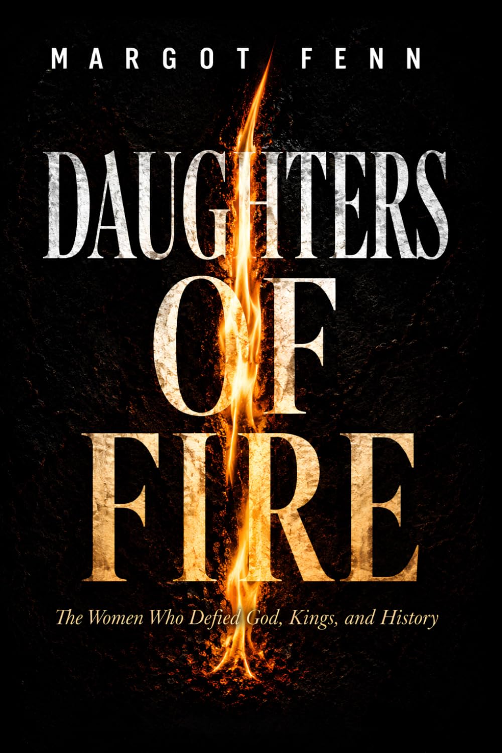 Daughters of Fire: The Women Who Defied God, Kings, and History