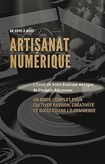 De Zéro à Boss : L'Essor de Votre Boutique en Ligne de Produits Artisanaux: Artisanat Numérique: Guide Pratique pour Entreprendre dans la Mode Éco-Responsable ... pour un Business Rentable en France)