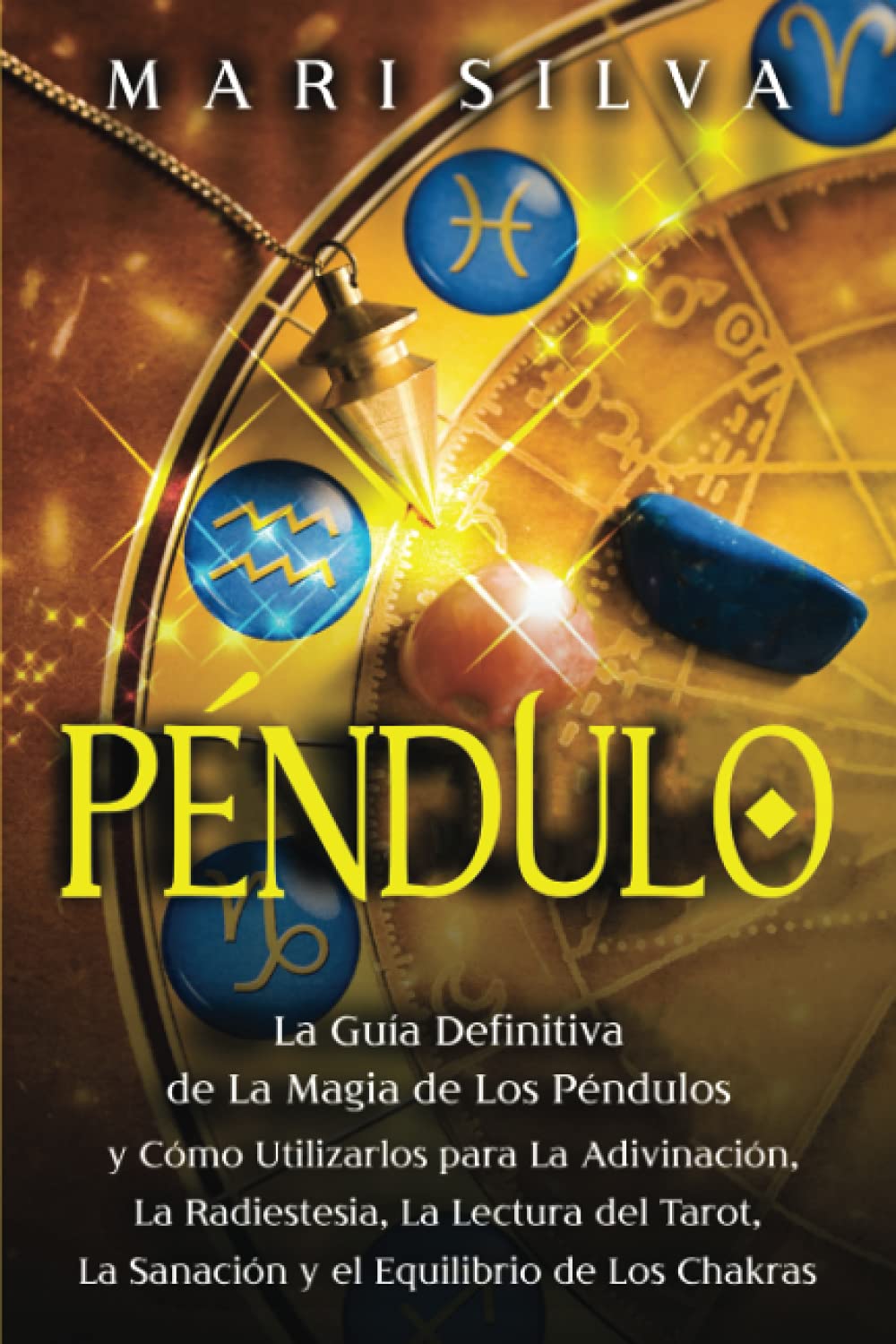 Péndulo: La guía definitiva de la magia de los péndulos y cómo utilizarlos para la adivinación, la radiestesia, la lectura del tarot, la sanación y el equilibrio de los chakras (Habilidades psíquicas)