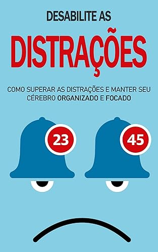 Eliminar Distrações: Como desabilitar as distrações e manter seu cérebro organizado e focado