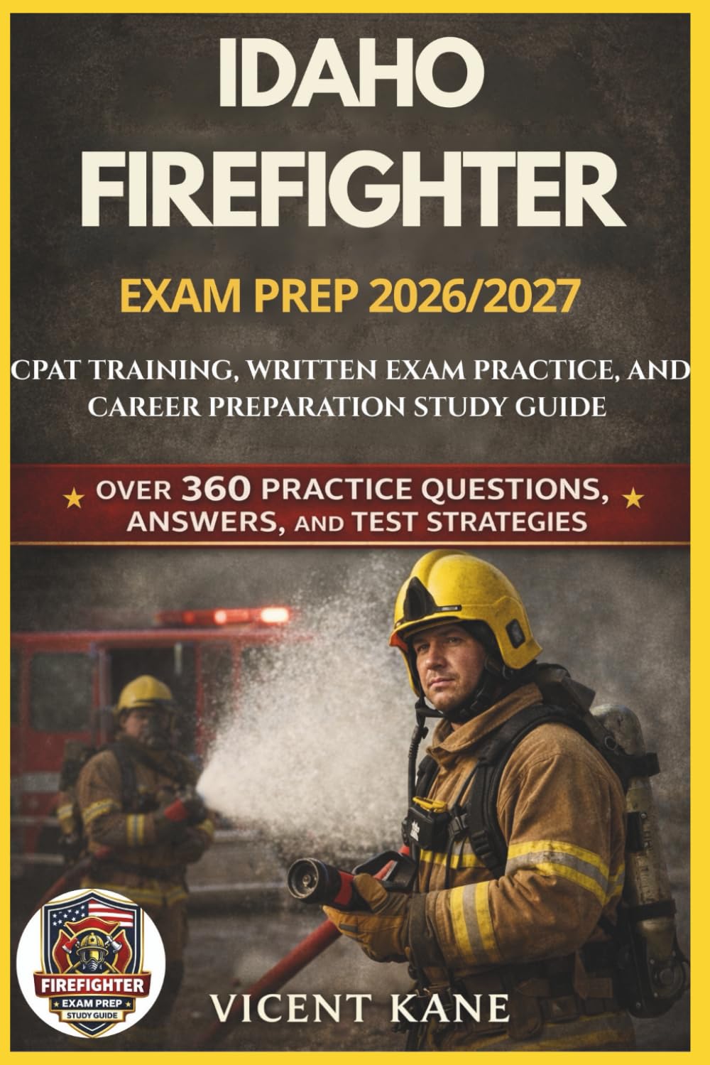 IDAHO FIREFIGHTER EXAM PREP 2026/2027: CPAT Training, Written Exam Practice, and Career Preparation STUDY Guide