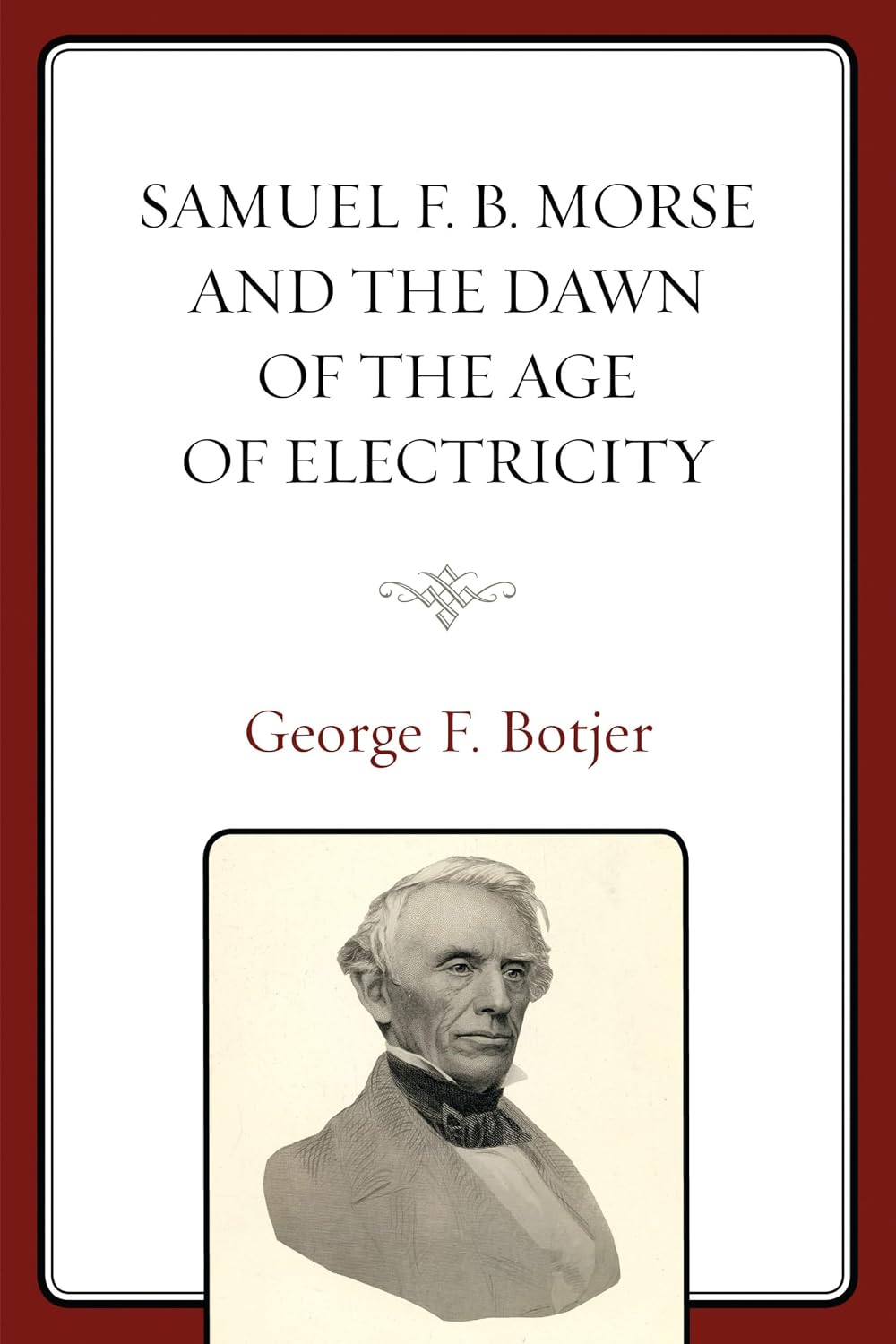 Samuel F. B. Morse and the Dawn of the Age of Electricity