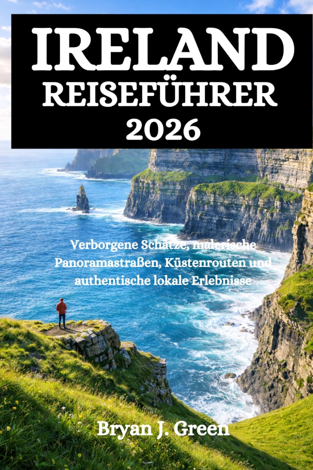 IRLAND REISEFÜHRER 2026: Verborgene Schätze, malerische Panoramastraßen, Küstenrouten und authentische lokale Erlebnisse