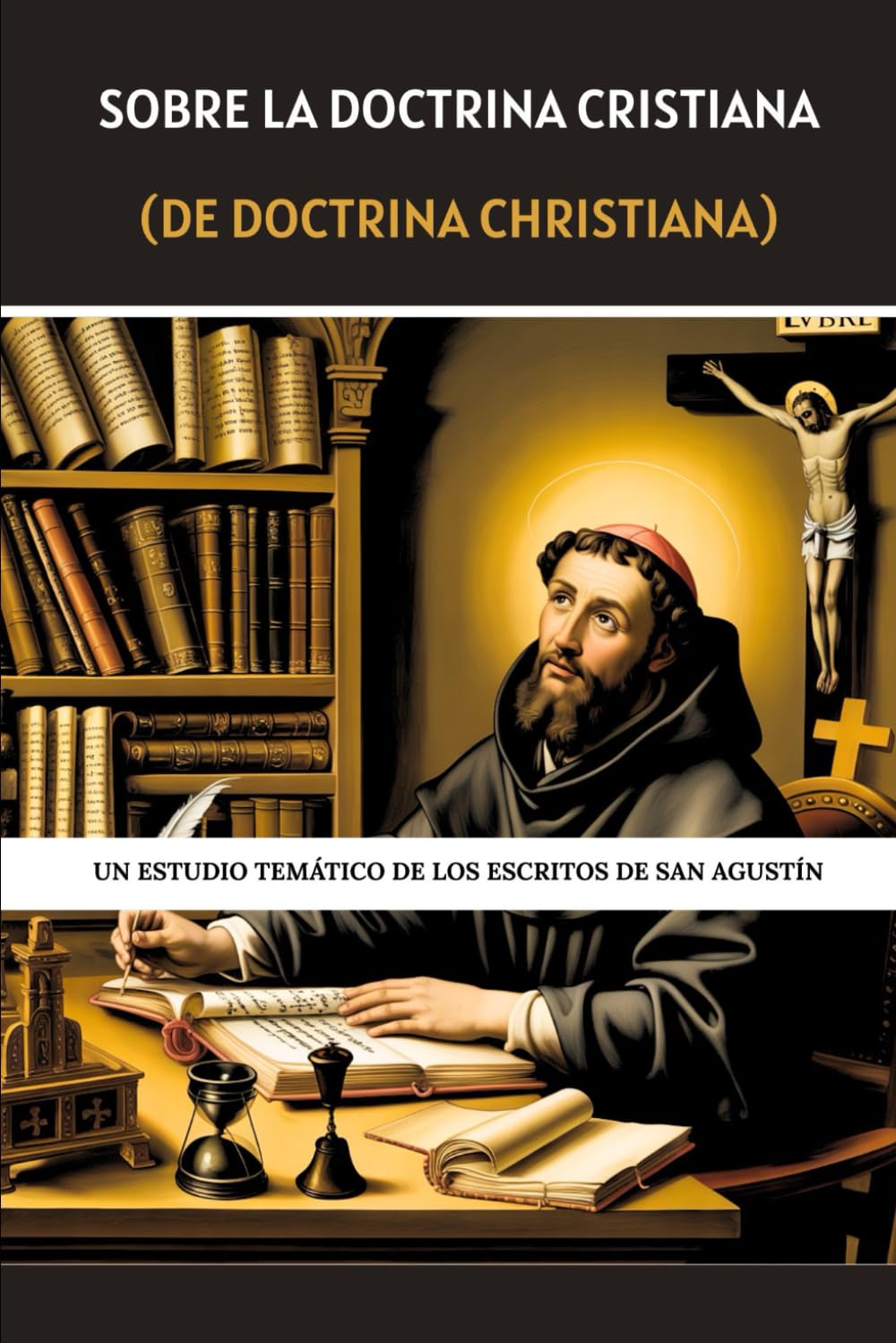 Sobre la doctrina cristiana (De Doctrina Christiana): Un estudio temático de los escritos de San Agustín (Serie de Historia de la Iglesia Primitiva)