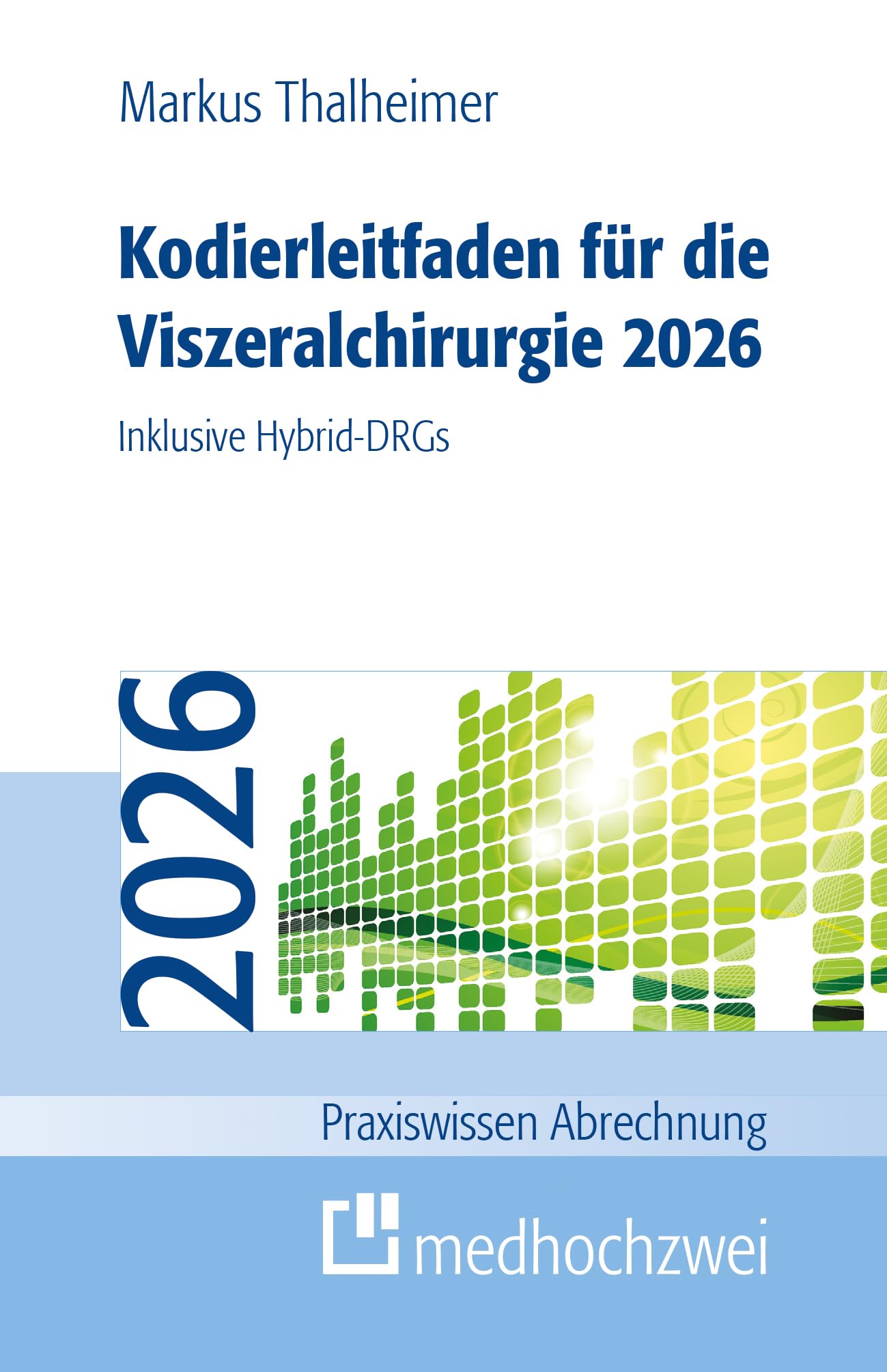Kodierleitfaden für die Viszeralchirurgie 2026: Inklusive Hybrid-DRGs (Praxiswissen Abrechnung)