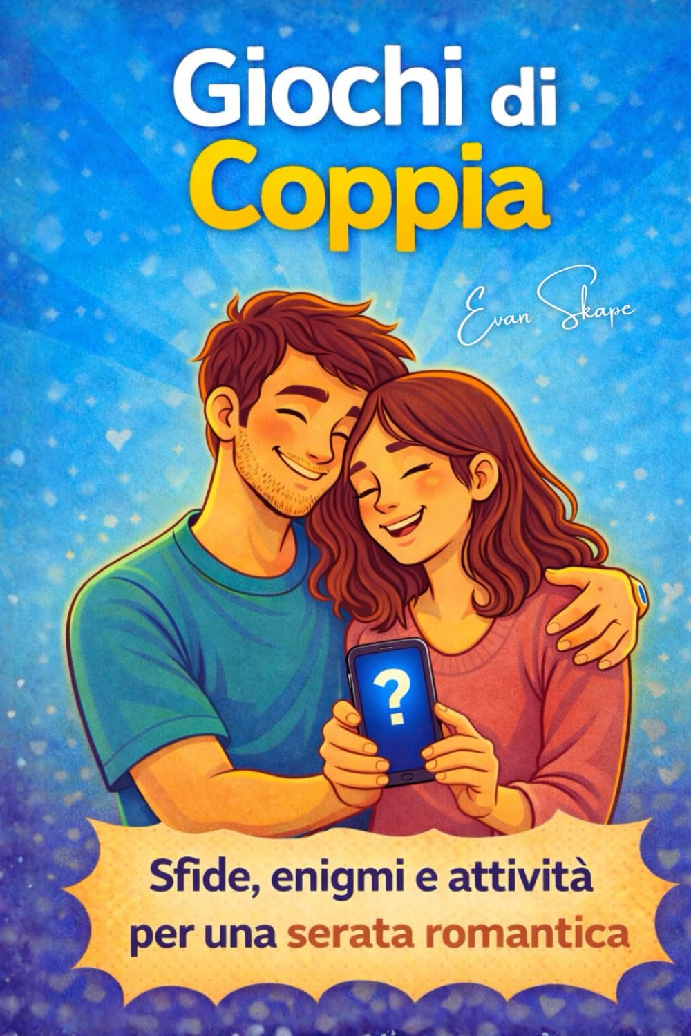 Giochi di Coppia: Enigmi, quiz e attività di coppia per uscire dalla routine e rendere speciali le vostre serate insieme