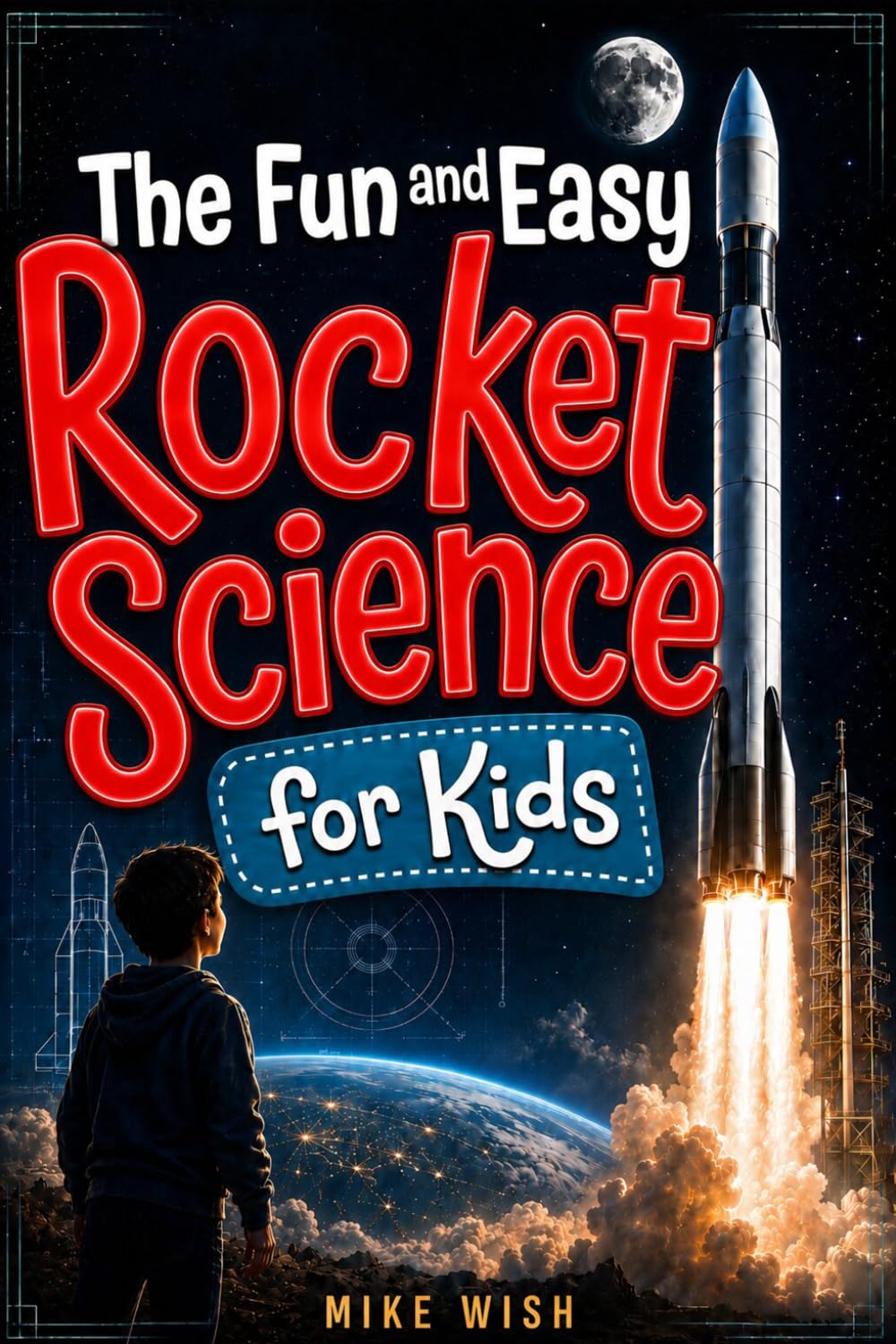The Fun and Easy Rocket Science for Kids: The Physics, Engineering, and History of Getting to Space (STEM Books for Kids)
